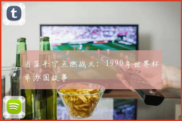 当亚平宁点燃战火:1990年世界杯举办国故事
