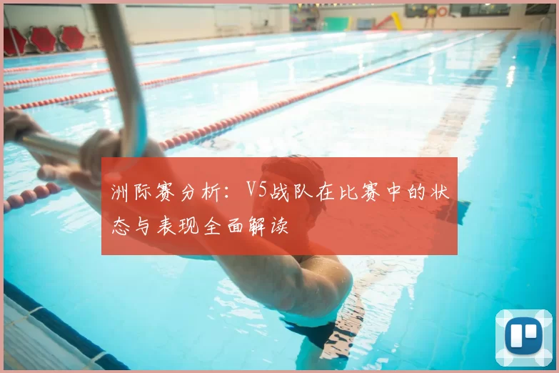 洲际赛分析：V5战队在比赛中的状态与表现全面解读