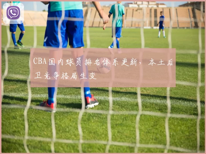 CBA国内球员排名体系更新，本土后卫竞争格局生变