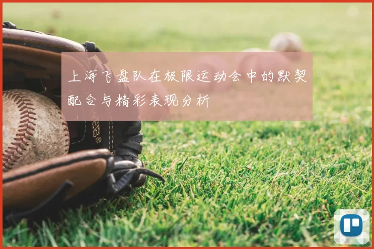 上海飞盘队在极限运动会中的默契配合与精彩表现分析