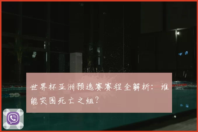 世界杯亚洲预选赛赛程全解析:谁能突围死亡之组?