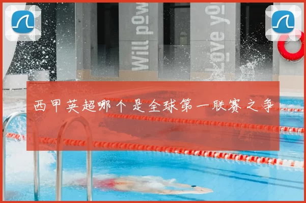 西甲英超哪个是全球第一联赛之争