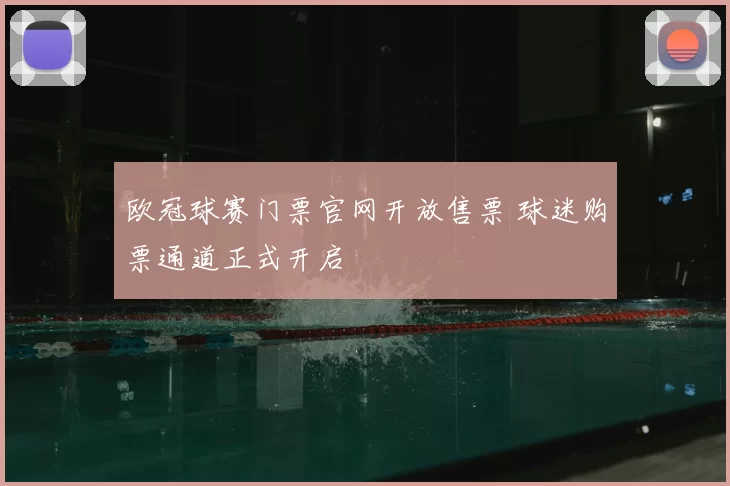 欧冠球赛门票官网开放售票 球迷购票通道正式开启