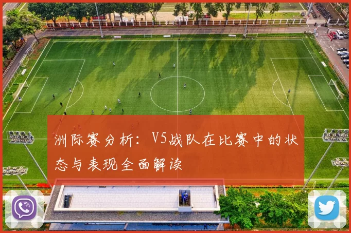 洲际赛分析：V5战队在比赛中的状态与表现全面解读