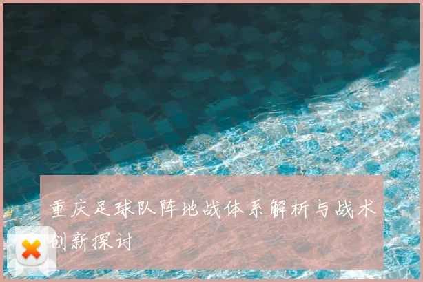 重庆足球队阵地战体系解析与战术创新探讨