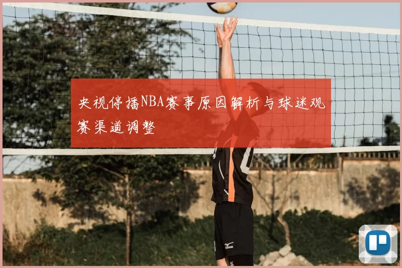 央视停播NBA赛事原因解析与球迷观赛渠道调整