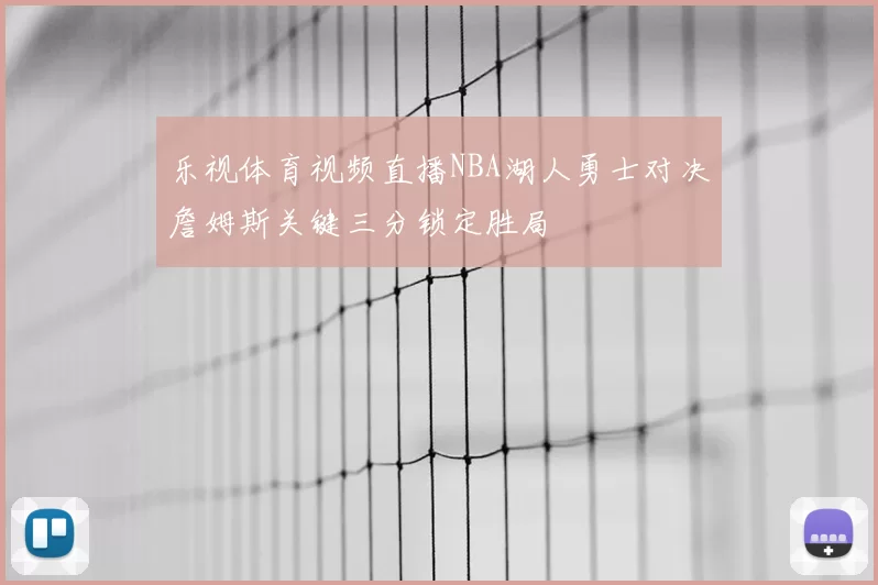 乐视体育视频直播NBA湖人勇士对决詹姆斯关键三分锁定胜局