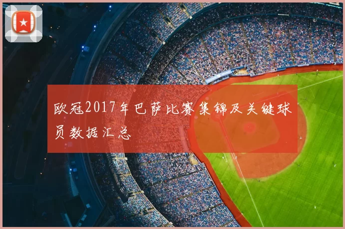 欧冠2017年巴萨比赛集锦及关键球员数据汇总
