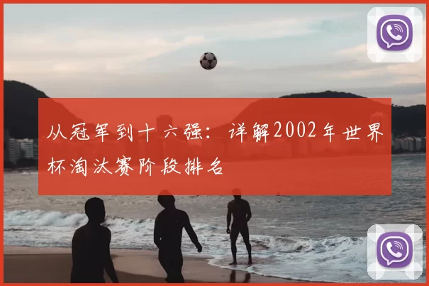 从冠军到十六强：详解2002年世界杯淘汰赛阶段排名