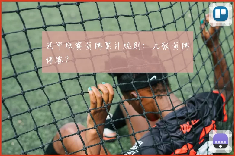 西甲联赛黄牌累计规则：几张黄牌停赛？
