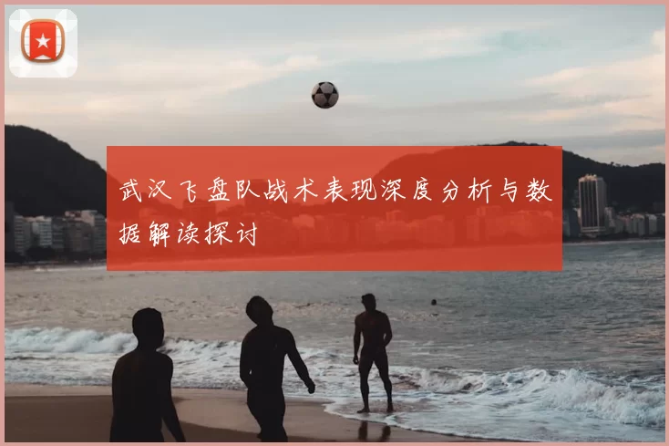 武汉飞盘队战术表现深度分析与数据解读探讨