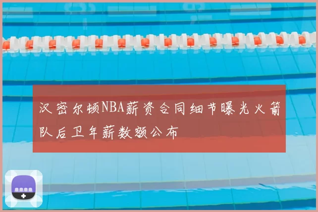 汉密尔顿NBA薪资合同细节曝光火箭队后卫年薪数额公布