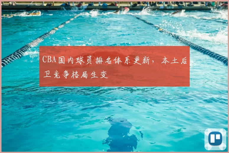 CBA国内球员排名体系更新，本土后卫竞争格局生变