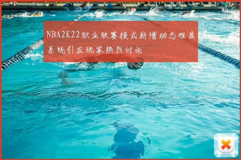 NBA2K22职业联赛模式新增动态难度系统引发玩家热烈讨论