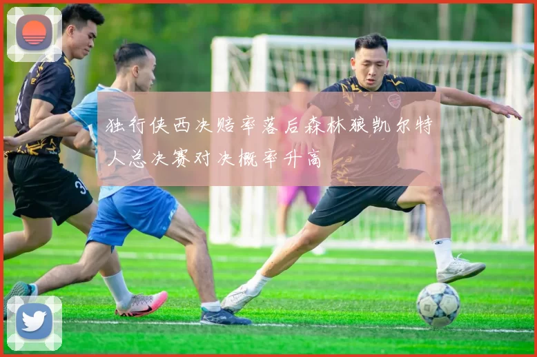 独行侠西决赔率落后森林狼凯尔特人总决赛对决概率升高