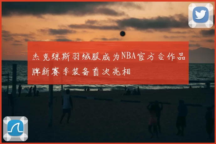 杰克琼斯羽绒服成为NBA官方合作品牌新赛季装备首次亮相